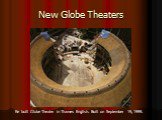 New Globe Theaters. Re built Globe Theater in Thames English. Built on September 19, 1999.