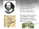 William Shakespeare, the greatest English poet and dramatist. He was born in April 1564 at Stratford-upon-Avon. Stratford – prosperous, self-governing market town. The Avon – a pretty river. Stratford Grammar School. Mary Arden, the poet’s mother, was a daughter of rich man. John Shakespeare, the po