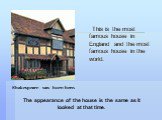 This is the most famous house in England and the most famous house in the world. Shakespeare was born here. The appearance of the house is the same as it looked at that time.