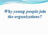 Why young people join the organizations?