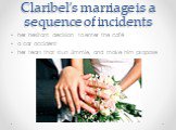 Claribel’s marriage is a sequence of incidents. her hesitant decision to enter the café a car accident her tears that stun Jimmie, and make him propose