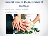 Ironical view on the institution of marriage. convenience in being married trivial form of love