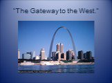 “The Gateway to the West.”