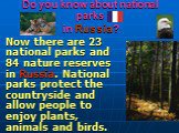 Do you know about national parks in Russia? Now there are 23 national parks and 84 nature reserves in Russia. National parks protect the countryside and allow people to enjoy plants, animals and birds.