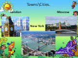 Towns\Cities. London New York Moscow