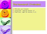 The homework (3 minutes). Write down your homework. Activity book – page 63, exercises 1,2 Pupil’s book – page 124, exercises 1a, 1b.