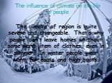 The climate of region is quite severe and changeable. That’s why people don’t leave homes whithout some warm item of clothes, even in summer. In winter people wear warm fur coats and high boots. The influence of climate on the life of people