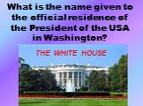 What is the name given to the official residence of the President of the USA in Washington? THE WHITE HOUSE