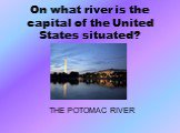 On what river is the capital of the United States situated? THE POTOMAC RIVER