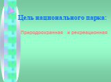 Цель национального парка: Природоохранная и рекреационная