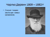 Чарльз Дарвин 1809 – 1882гг. Создал теорию эволюции живых организмов.