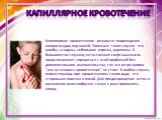 Капиллярное кровотечение. Капиллярное кровотечение - результат повреждения микрососудов под кожей. Типичные такие случаи - это ушибы, ссадины, небольшие порезы, царапины. В большинстве случаев, естественная свертываемость крови позволяет справиться с этой проблемой без дополнительного вмешательства,