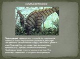 Паразауролоф принадлежал к семейству гадрозавров, известных также под названием утконосые динозавры. Эти рептилии имели плоские морды, похожие на утиный клюв. В верхней части головы у них располагались оригинальные гребни с носовыми полостями. Наибольшая длина тела составляла 10 метров. Эти динозавр