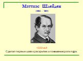 Маттиас Шлейден. 1838 год Сделал первые шаги к раскрытию и пониманию роли ядра. (1804 – 1881)