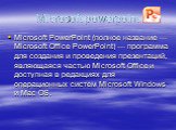 Microsoft powerpoint. Microsoft PowerPoint (полное название — Microsoft Office PowerPoint) — программа для создания и проведения презентаций, являющаяся частью Microsoft Office и доступная в редакциях для операционных систем Microsoft Windows и Mac OS.