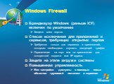 Windows Firewall Брандмауэр Windows (раньше ICF) включен по умолчанию Защита всех портов Список исключения для приложений и сервисов, требующих открытых портов Требуется только для сервисов и приложений, которым необходимо слушать входящий трафик Ограничения на порт или на приложение для конкретной 