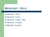 MICROSOFT OFFIS: Microsoft Word; Microsoft Excel; Microsoft Power Point; Microsoft Outlock; Microsoft Access.