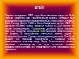 Brain. Первая эпидемия 1987 года была вызвана вирусом Brain (также известен как Пакистанский вирус), который был разработан братьями Амджатом и Базитом Алви (Amdjat и Basit Faroog Alvi) в 1986 и был обнаружен летом 1987. По данным McAfee, вирус заразил только в США более 18 тысяч компьютеров. Програ