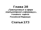 Глава 28 «Преступления в сфере компьютерной информации» Уголовного кодекса Российской Федерации Статья 273