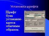 Установка шрифта. Шрифт букв устанавли-вается обычным образом.