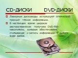 Лазерные дисководы используют оптический принцип чтения информации. В настоящее время широкое распространение получили DVD-RW-накопители, которые обеспечивают считывание и запись информации с любого вида диска.