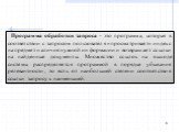 Программа обработки запроса - это программа, которая в соответствии с запросом пользователя «просматривает» индекc на предмет наличия нужной информации и возвращает ссылки на найденные документы. Множество ссылок на выходе системы распределяется программой в порядке убывания релевантности, то есть о