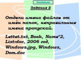 Задание 8. Отдели имена файлов от имён папок, неправильные имена пропускай. Lettet.txt, Book, Name*2, List:doc, 2006 год, Windows.jpg, Windows, Dom.doc