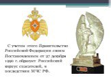 С учетом этого Правительство Российской Федерации своим Постановлением от 27 декабря 1990 г. образует Российский корпус спасателей, в последствии МЧС РФ.