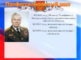 Профессиональный рост. В 1969 году Михаилу Тимофеевичу Калашникову было присвоено воинское звание полковника; В 1994 году воинское звание генерал-майора; В 1999 году воинское звание генерал-лейтенанта.