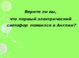 Верите ли вы, что первый электрический светофор появился в Англии?