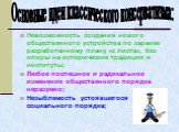 Невозможность создания нового общественного устройства по заранее разработанному плану «с листа», без опоры на исторические традиции и институты; Любое поспешное и радикальное изменение общественного порядка неразумно; Незыблемость устоявшегося социального порядка; Основные идеи классического консер