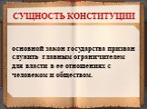 СУЩНОСТЬ КОНСТИТУЦИИ. основной закон государства призван служить главным ограничителем для власти в ее отношениях с человеком и обществом.