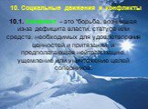 10. Социальные движения и конфликты. 10.1. Конфликт - это “борьба, возникшая из-за дефицита власти, статуса или средств, необходимых для удовлетворения ценностей и притязаний, и предполагающая нейтрализацию, ущемление или уничтожение целей соперников.