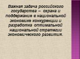 Важная задача российского государства – охрана и поддержание в национальной экономике конкуренции и разработка оптимальной национальной стратегии экономического развития.