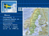 Швеция – государство в Северной Европе на Скандинавском полуострове. Территория страны вытянута с севера на юг на 1500 км. ШВЕЦИЯ