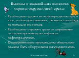 Выводы о важнейших аспектах охраны окружающей среды. Необходимо удалять из нефтепродуктов серу и азот, чтобы при сжигании топлива в атмосферу не попадали их оксиды. Необходимо охранять среду от загрязнения отходами производства нефтью и нефтепродуктами. Коксохимические производства обязательно должн