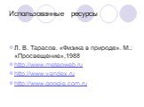 Использованные ресурсы. Л. В. Тарасов. «Физика в природе». М.: «Просвещение»,1988 http://www.meteoweb.ru http://www.yandex.ru http://www.google.com.ru