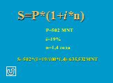 S=P*(1+i*n) P=502 MNT i=19% n=1,4 года S=502*(1+19/100*1.4)=635,532MNT