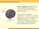 Первые золотые монеты в Греции были отчеканены македонским царем Филиппом II. Они назывались «филиппиками». Сын Филиппа II Александр Македонский — великий полководец древности — приказал чеканить на золотых монетах, на лицевой стороне, собственный профиль, а на обороте — изображение бога Зевса, восс