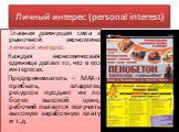 Личный интерес (personal interest). Главная движущая сила в рыночной экономике личный интерес. Каждая экономическая единица делает то, что в его интересах. Предприниматель – МАХ-т прибыль, владелец ресурсов продает их по более высокой цене, рабочий пытается получить высокую заработную плату и т.д.