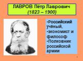 ЛАВРОВ Пётр Лаврович (1823 – 1900). Российский учёный, экономист и философ Полковник российской армии