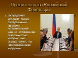 Правительство Российской Федерации. распределяет функции между федеральными органами исполнительной власти, руководство деятельностью которых оно осуществляет, по противодействию коррупции.