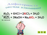 Al2O3 + 6HCl = 2AlCl3 + 3H2O Al2O3 + 3NaOH = Na3AlO3 + 3H2O. Как основный Как кислотный. Амфотерность оксида алюминия