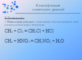 V. По механизму: 1. Радикальные реакции – идут между образующимися в ходе реакции радикалами и молекулами: CH4 + Cl2 = CH3Cl + HCl CH4 + HNO3 = CH3NO2 + H2O