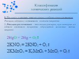 I. По числу и составу реагирующих и образующихся веществ: Реакции, идущие с изменением состава вещества 2. Реакции разложения – это такие реакции, при которых из одного сложного вещества образуется несколько новых веществ. 2HgO = 2Hg + O2 2KNO3 = 2KNO2 + O2 2KMnO4 = K2MnO4 + MnO2 + O2