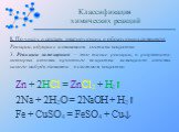 I. По числу и составу реагирующих и образующихся веществ: Реакции, идущие с изменением состава вещества 3. Реакции замещения – это такие реакции, в результате которых атомы простого вещества замещают атомы какого-нибудь элемента в сложном веществе. Zn + 2HCl = ZnCl2 + H2 2Na + 2H2O = 2NaOH + H2 Fe