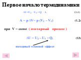 Первое начало термодинамики. ∆U=U2 – U1 = Q – A (1.1) A = p ∆V= p (V2 – V1) (1.2) при V = const ( изохорный процесс ) ∆U = U2 – U1 = Qv (1.3) изохорный тепловой эффект