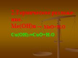 2.Термическое разложе- ние. Ме(ОН)n. MeO+H2O Cu(OH)2=CuO+H2O