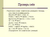 Проверь себя. Перепиши схемы химических реакций в тетрадь, расставьте коэффициенты. Mn(OH)2 MnO + H2O -Q FeSO4 + BaCI2  BaSO4 + FeCI2 Ba(HCO3)2  BaCO3 + CO2 + H2O Si + CI2  SiCI4 As2O5 + H2O  H3AsO4 P + CI2  PCI3 K2SO4 + AgNO3  Ag2So4 + KNO3 Sn + HCI  SnCI2 + H2 +Q Определите тип химических 