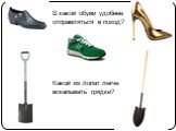 В какой обуви удобнее отправляться в поход? Какой из лопат легче вскапывать грядки?